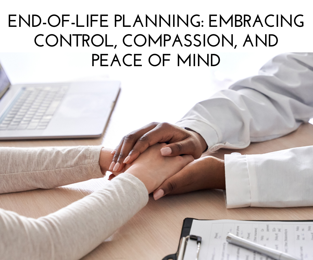 End-of-Life Planning Embracing Control, Compassion, and Peace of Mind