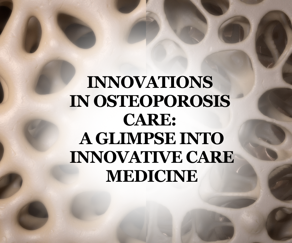 Innovations in Osteoporosis Care: A Glimpse into Innovative Care Medicine